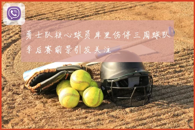 勇士队核心球员库里伤停三周球队季后赛前景引发关注