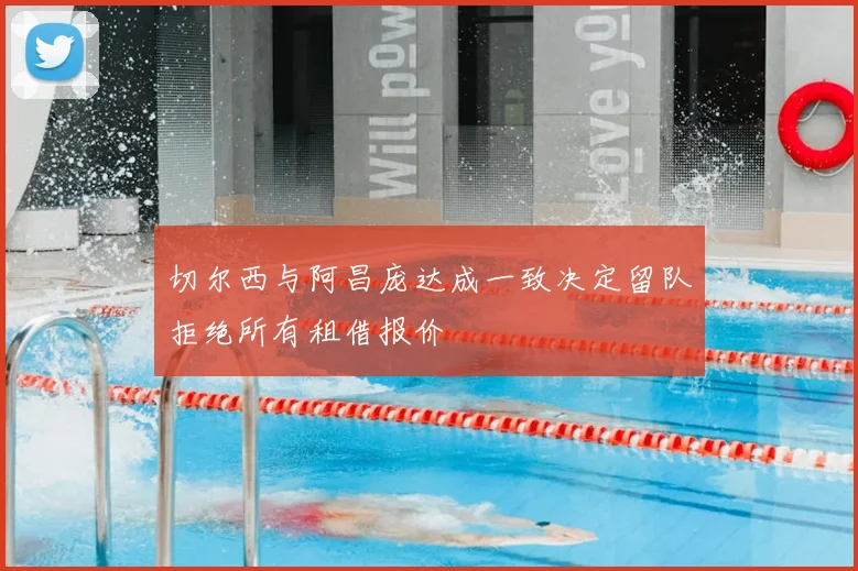 切尔西与阿昌庞达成一致决定留队拒绝所有租借报价