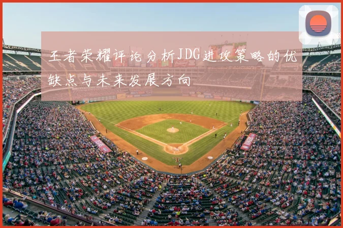 王者荣耀评论分析JDG进攻策略的优缺点与未来发展方向