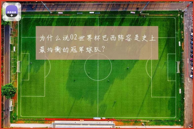 为什么说02世界杯巴西阵容是史上最均衡的冠军球队?