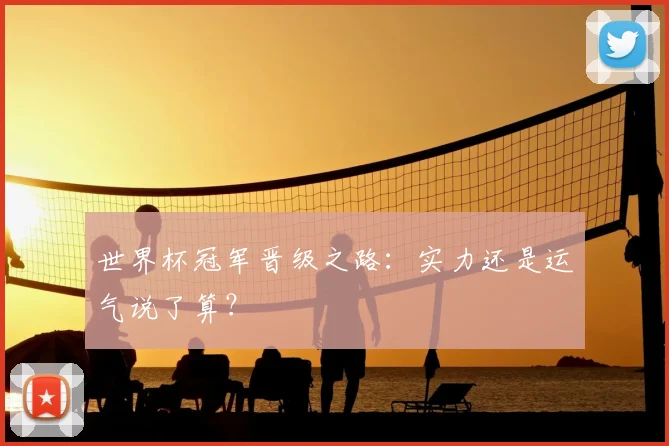 世界杯冠军晋级之路:实力还是运气说了算?