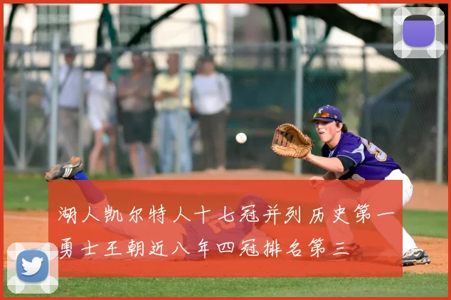 湖人凯尔特人十七冠并列历史第一勇士王朝近八年四冠排名第三
