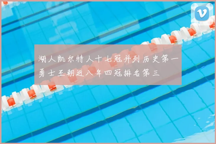 湖人凯尔特人十七冠并列历史第一勇士王朝近八年四冠排名第三