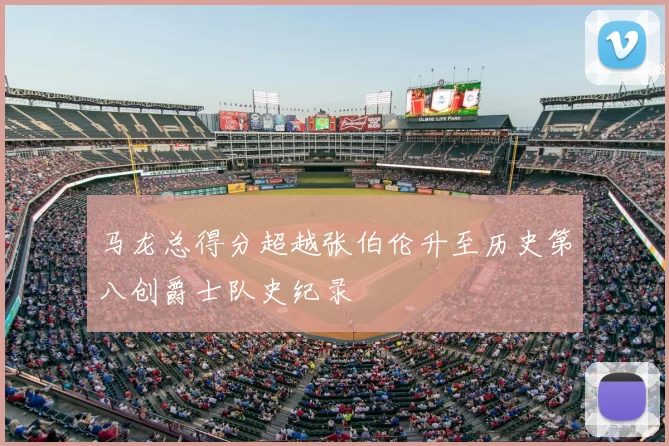 马龙总得分超越张伯伦升至历史第八创爵士队史纪录