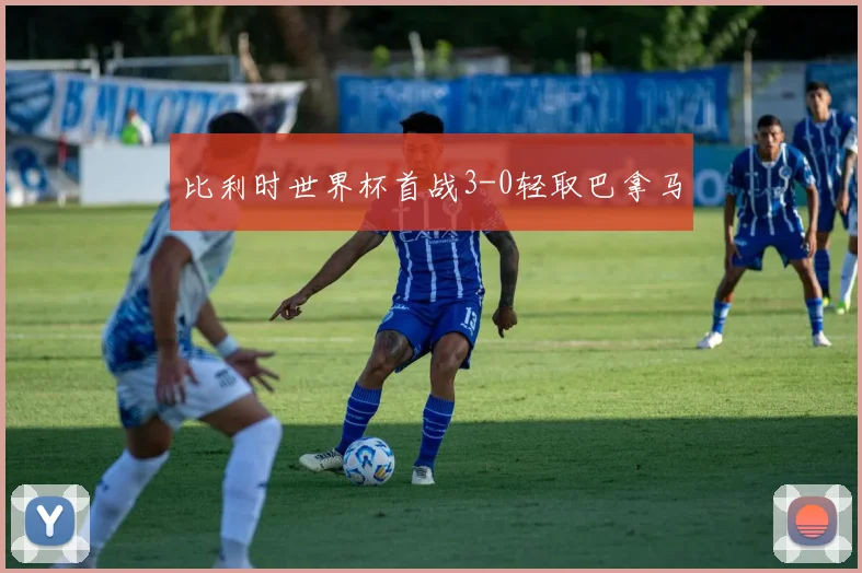 比利时世界杯首战3-0轻取巴拿马