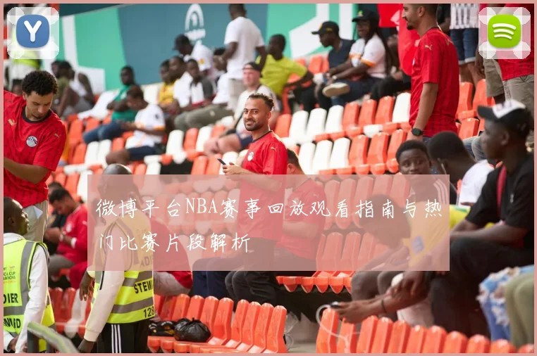 微博平台NBA赛事回放观看指南与热门比赛片段解析