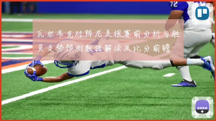 瓦尔韦克对阵尼美根赛前分析与胜负走势预测数据解读及比分前瞻