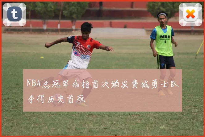 NBA总冠军戒指首次颁发费城勇士队夺得历史首冠