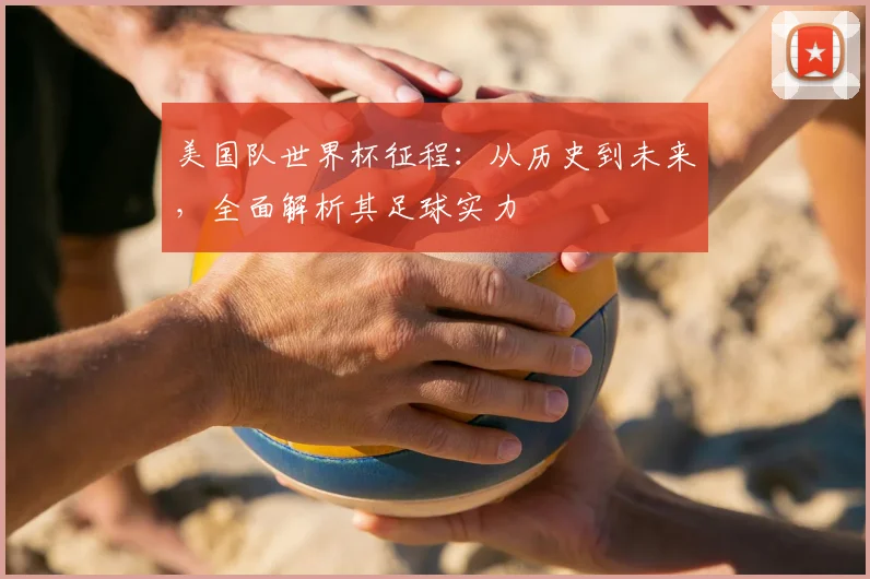 美国队世界杯征程：从历史到未来，全面解析其足球实力